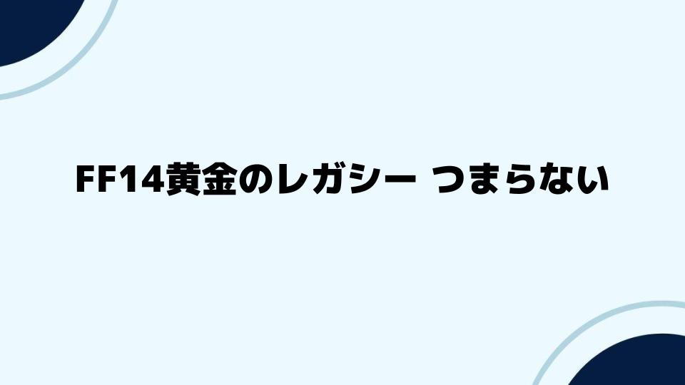 FF14黄金のレガシーつまらないと評価する意見を分析